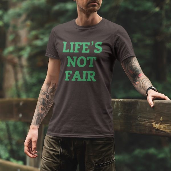 Life's Not Fair Shirt - model