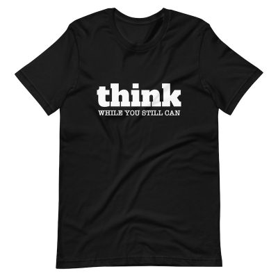 Think While You Still Can Shirt - black