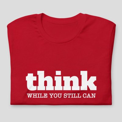 Think While You Still Can Shirt