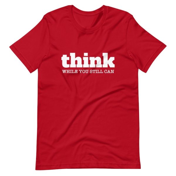 Think While You Still Can Shirt - red