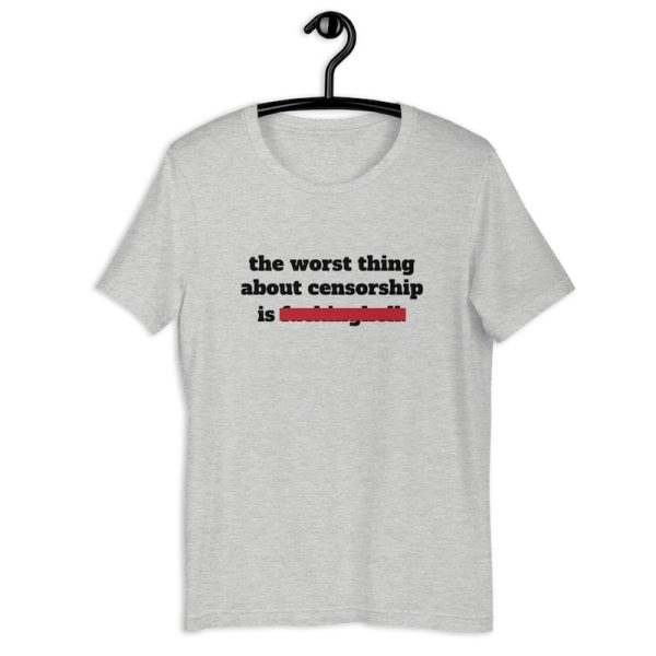 The Worst Thing About Censorship Shirt, Grey